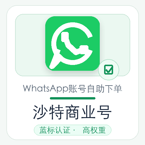 沙特WhatsApp商业号购买｜蓝标认证｜高权重｜自动发货